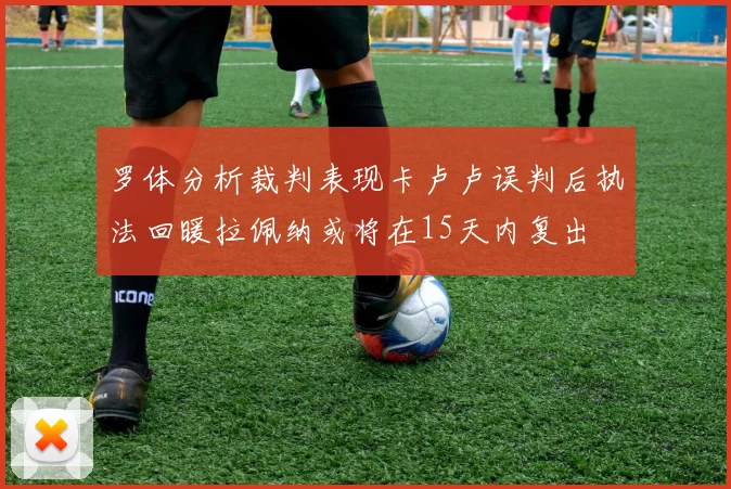 罗体分析裁判表现卡卢卢误判后执法回暖拉佩纳或将在15天内复出